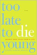 Too Late to Die Young: Nearly True Tales from a Life