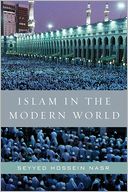 Islam in the Modern World: Challenged by the West, Threatened by Fundamentalism, Keeping Faith with Tradition
