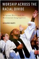 Worship across the Racial Divide: Religious Music and the Multiracial Congregation
