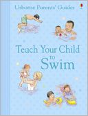 Teach Your Child to Swim. Susan Meredith with Carol Hicks and Jackie Stephens