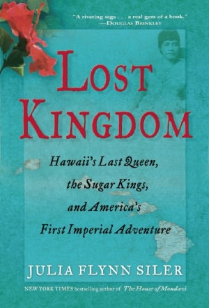 Lost Kingdom: Hawaii's Last Queen, the Sugar Kings, and America's First Imperial Adventure
