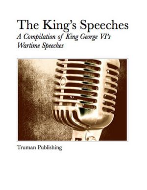 The King's Speeches: A Compilation of King George VI's Wartime Speeches