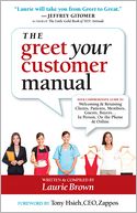 The Greet Your Customer Manual: Your Comprehensive Guide to Welcoming & Retaining Clients, Patients, Members, Guests, Buyers...In Person, On the Phone & Online