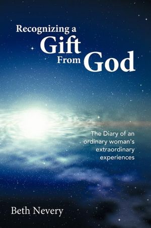 Recognizing a Gift From God: The Diary of an ordinary woman's extraordinary experiences