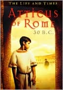 Atticus of Rome, 30 B. C. (Life and Times Series)