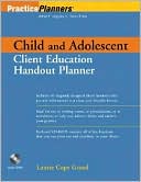 The Child and Adolescent Client Education Handout Planner (Practice Planners)