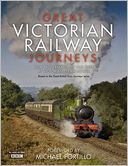 Great Victorian Railway Journeys: How Modern Britain Was Built by Victorian Steam Power