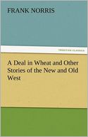 A Deal in Wheat and Other Stories of the New and Old West