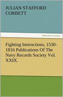 Fighting Instructions, 1530-1816 Publications Of The Navy Records Society Vol. XXIX.