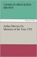 Arthur Mervyn Or, Memoirs of the Year 1793