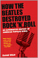How the Beatles Destroyed Rock 'n' Roll: An Alternative History of American Popular Music