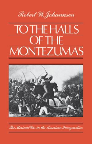 To the Halls of the Montezumas: The Mexican War in the American Imagination