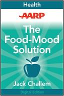 AARP The Food-Mood Solution: All-Natural Ways to Banish Anxiety, Depression, Anger, Stress, Overeating, and Alcohol and Drug Problems--and Feel Good A