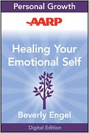 AARP Healing Your Emotional Self: A Powerful Program to Help You Raise Your Self-Esteem, Quiet Your Inner Critic, and Overcome Your Shame