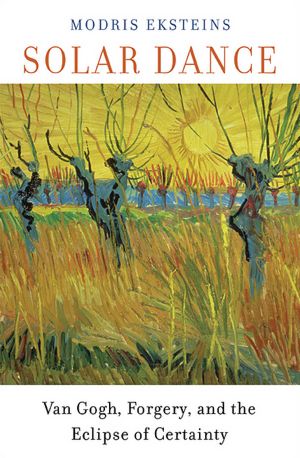 Solar Dance: Van Gogh, Forgery, and the Eclipse of Certainty