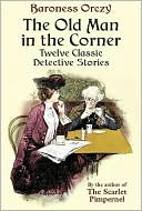 The Old Man in the Corner: Twelve Classic Detective Stories