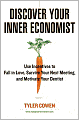 Discover Your Inner Economist: Use Incentives to Fall in Love, Survive Your Next Meeting, and Motivate Your Dentist