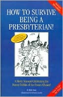 How to Survive Being a Presbyterian!: A Merry Manual Celebrating the Foibles of the Frozen Chosen