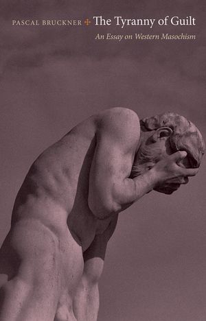 The Tyranny of Guilt: An Essay on Western Masochism