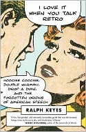I Love It When You Talk Retro: Hoochie Coochie, Double Whammy, Drop a Dime, and the Forgotten Origins of American Speech