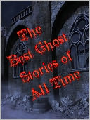 THE BEST GHOST STORIES OF ALL TIME (Special Nook Bestseller Edition) Classic Masterpeices of Paranormal, Occult and Ghost Stories