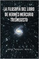 LA FILOSOFÍA DEL LIBRO DE HERMES MERCURIO TRISMEGISTO by José Miguel Báez: NOOK Book Cover