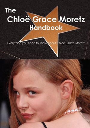 The Chlo Grace Moretz Handbook Everything you need to know about Chlo