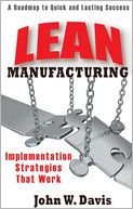 Lean Manufacturing: Implementation Strategies that Work: A Roadmap to Quick and Lasting Success