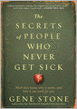 The Secrets of People Who Never Get Sick: What They Know, Why It Works, and How It Can Work for You