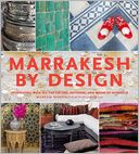 Marrakesh by Design: Decorating with All the Colors, Patterns, and Magic of Morocco