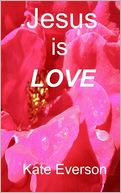 Jesus Is LOVE by Kate Everson: NOOK Book Cover