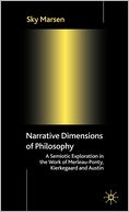 Narrative Dimensions of Philosophy: A Semiotic Exploration of the Writings of Merleau-Ponty, Kierkegaard and Austin