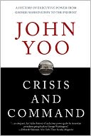 Crisis and Command: A History of Executive Power from George Washington to the Present