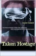 Taken Hostage: The Iran Hostage Crisis and America's First Encounter with Radical Islam