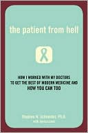 The Patient from Hell: How I Worked with My Doctors to Get the Best of Modern Medicine and How You Can Too