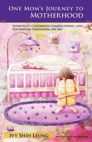 One Mom's Journey to Motherhood: Infertility, Childbirth Complications, and Postpartum Depression, <i>Oh My!</i>