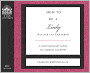 How to Be a Lady: A Contemporary Guide to Common Courtesy