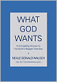 What God Wants: A Compelling Answer to Humanity's Biggest Question
