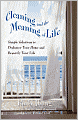 Cleaning and the Meaning of Life: Simple Solutions to Declutter Your Home and Beautify Your Life