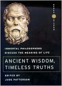 Ancient Wisdom, Timeless Truths (Words of Wisdom Series): Immortal Philosophers Discuss the Meaning of Life