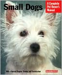 Small Dogs: Everything about History, Purchase, Care, Nutrition, Training, and Behavior