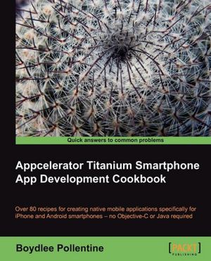 Book downloader free download Appcelerator Titanium Smartphone App Development Cookbook 9781849513968 by Boydlee Pollentine  English version