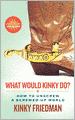 What Would Kinky Do?: How to Unscrew a Screwed-Up World