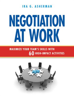 Negotiation at Work: Maximize Your Team's Skills with 60 High-Impact Activities