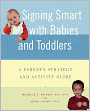 Signing Smart with Babies and Toddlers: A Parents' Strategy and Activity Guide