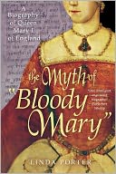 The Myth of Bloody Mary: A Biography of Queen Mary I of England