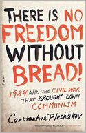 There Is No Freedom Without Bread!: 1989 and the Civil War That Brought down Communism