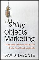 Shiny Objects Marketing: Using Simple Human Instincts to Make Your Brand Irresistible
