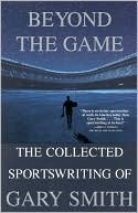 Beyond the Game: The Collected Sportswriting of Gary Smith