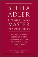 Stella Adler on America's Master Playwrights: Eugene O'Neill, Clifford Odets, Tennessee Williams, Arthur Miller, Edward Albee, et al.